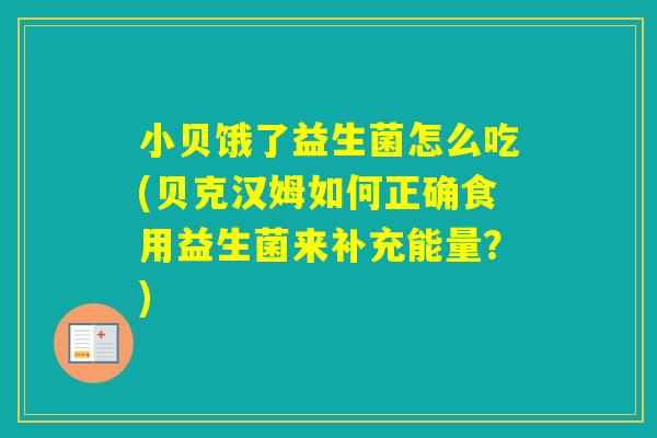 小贝饿了益生菌怎么吃(贝克汉姆如何正确食用益生菌来补充能量?) 小贝饿了益生菌怎么吃(贝克汉姆如何正确食用益生菌来补充能量?)