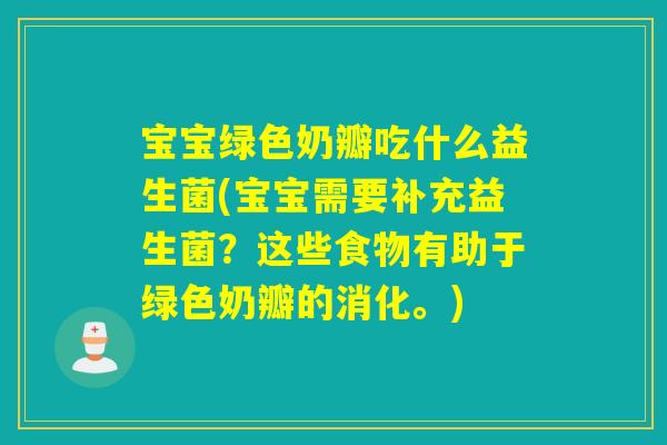 宝宝绿色奶瓣吃什么益生菌(宝宝需要补充益生菌？这些食物有助于绿色奶瓣的消化。)