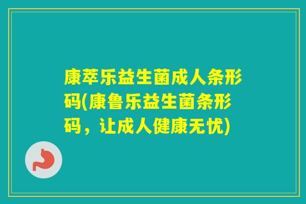 康萃乐益生菌成人条形码(康鲁乐益生菌条形码，让成人健康无忧)