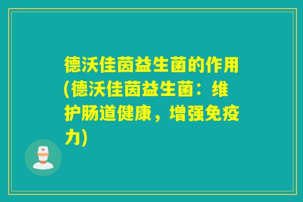 德沃佳茵益生菌的作用(德沃佳茵益生菌：维护肠道健康，增强力)