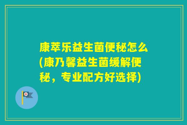 康萃乐益生菌怎么(康乃馨益生菌缓解，专业配方好选择)