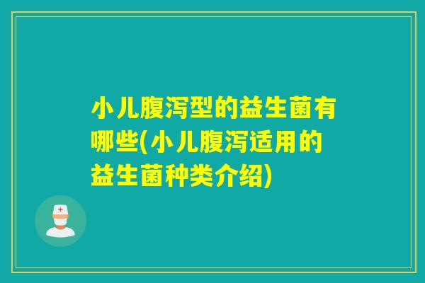 小儿型的益生菌有哪些(小儿适用的益生菌种类介绍)