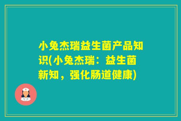 小兔杰瑞益生菌产品知识(小兔杰瑞：益生菌新知，强化肠道健康)