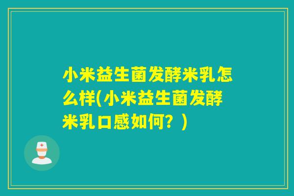 小米益生菌发酵米乳怎么样(小米益生菌发酵米乳口感如何？)