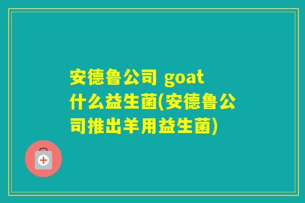 安德鲁公司 goat什么益生菌(安德鲁公司推出羊用益生菌)