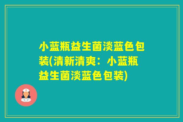 小蓝瓶益生菌淡蓝色包装(清新清爽:小蓝瓶益生菌淡蓝色包装) 小蓝瓶益生菌淡蓝色包装(清新清爽:小蓝瓶益生菌淡蓝色包装)