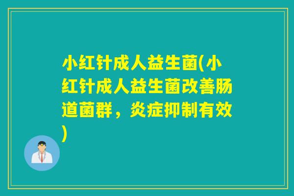 小红针成人益生菌(小红针成人益生菌改善肠道菌群，抑制有效)