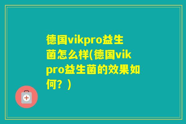 德国vikpro益生菌怎么样(德国vikpro益生菌的效果如何？)