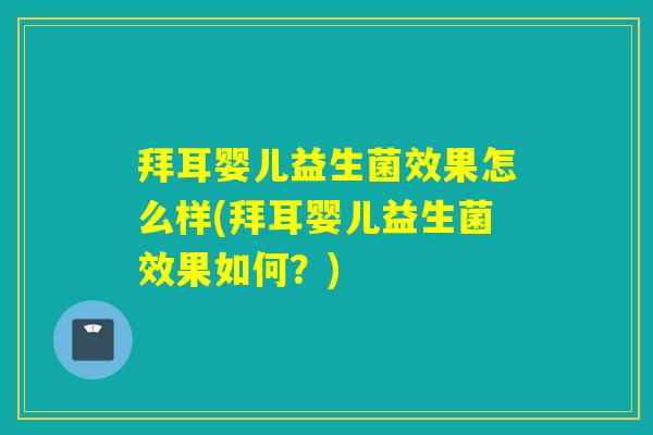 拜耳婴儿益生菌效果怎么样(拜耳婴儿益生菌效果如何?) 拜耳婴儿益生菌效果怎么样(拜耳婴儿益生菌效果如何?)