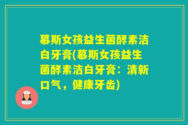 慕斯女孩益生菌酵素洁白牙膏(慕斯女孩益生菌酵素洁白牙膏：清新口气，健康牙齿)
