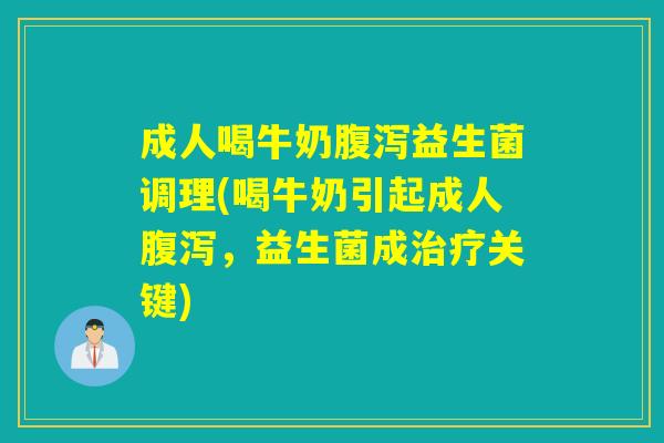 成人喝牛奶益生菌调理(喝牛奶引起成人，益生菌成关键)