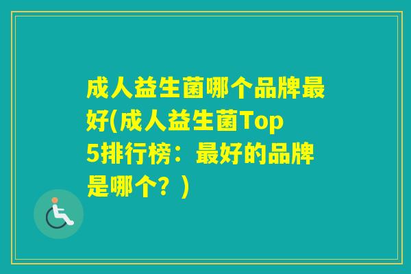 成人益生菌哪个品牌好(成人益生菌Top5排行榜：好的品牌是哪个？)