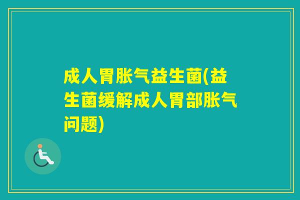 成人胃益生菌(益生菌缓解成人胃部问题)