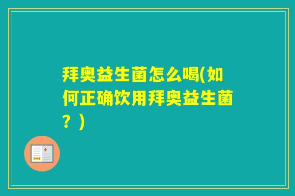 拜奥益生菌怎么喝(如何正确饮用拜奥益生菌？)