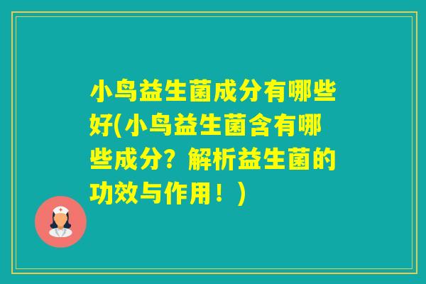 小鸟益生菌成分有哪些好(小鸟益生菌含有哪些成分？解析益生菌的功效与作用！)
