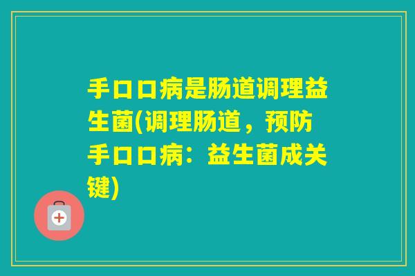 手口口是肠道调理益生菌(调理肠道,手口口:益生菌成关键) 手口口是肠道调理益生菌(调理肠道,手口口:益生菌成关键)