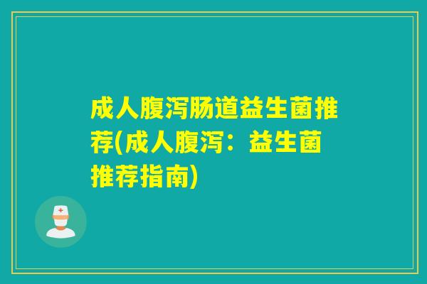 成人肠道益生菌推荐(成人：益生菌推荐指南)
