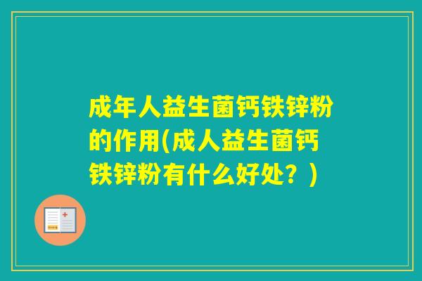 成年人益生菌钙铁锌粉的作用(成人益生菌钙铁锌粉有什么好处？)