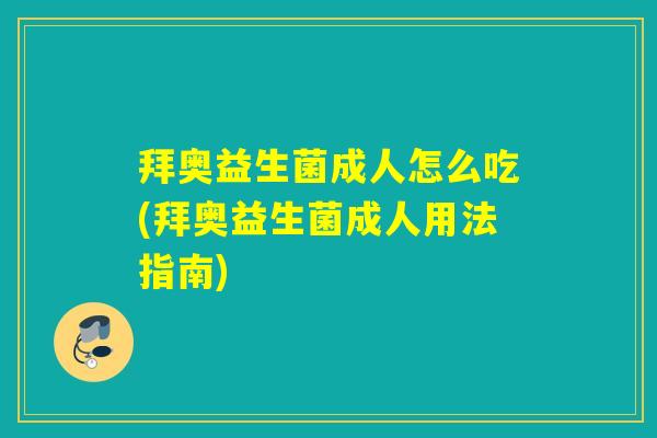 拜奥益生菌成人怎么吃(拜奥益生菌成人用法指南) 拜奥益生菌成人怎么吃(拜奥益生菌成人用法指南)