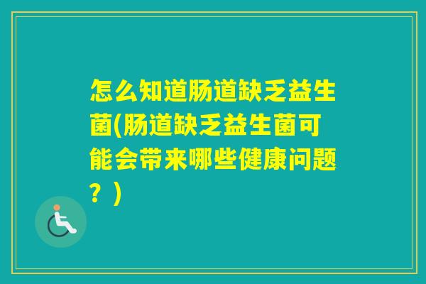 怎么知道肠道缺乏益生菌(肠道缺乏益生菌可能会带来哪些健康问题？)