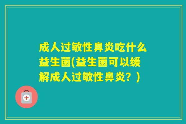 成人性吃什么益生菌(益生菌可以缓解成人性？)