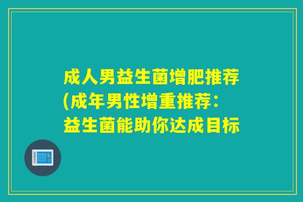 成人男益生菌增肥推荐(成年男性增重推荐：益生菌能助你达成目标