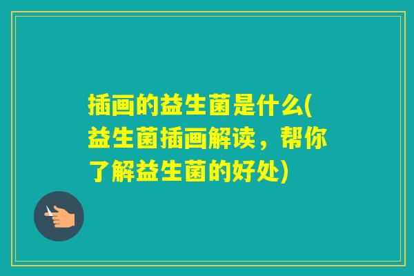 插画的益生菌是什么(益生菌插画解读，帮你了解益生菌的好处)