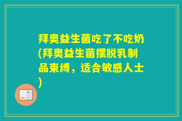 拜奥益生菌吃了不吃奶(拜奥益生菌摆脱乳制品束缚，适合敏感人士)