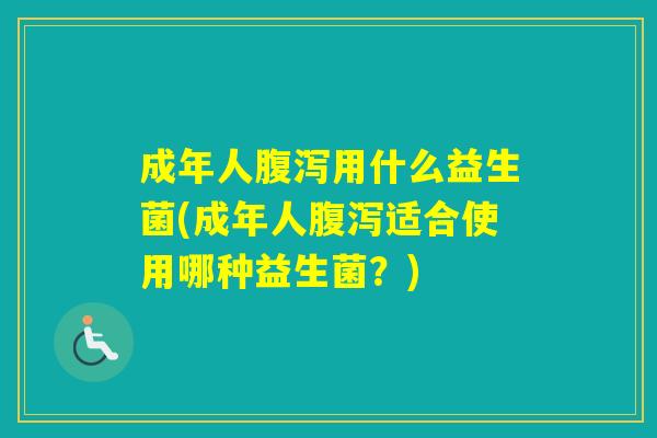 成年人用什么益生菌(成年人适合使用哪种益生菌?) 成年人用什么益生菌(成年人适合使用哪种益生菌?)