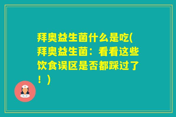 拜奥益生菌什么是吃(拜奥益生菌：看看这些饮食误区是否都踩过了！)