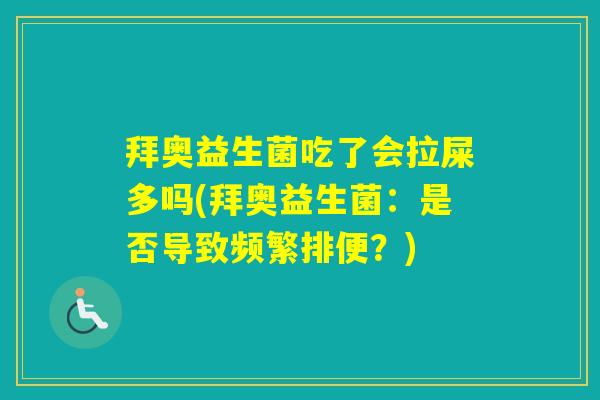 拜奥益生菌吃了会拉屎多吗(拜奥益生菌：是否导致频繁排便？)
