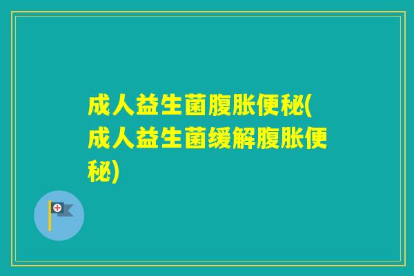 成人益生菌(成人益生菌缓解)