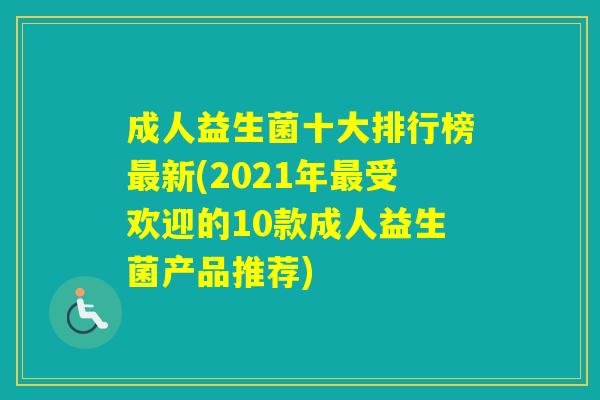 成人益生菌十大排行榜新(2021年受欢迎的10款成人益生菌产品推荐)
