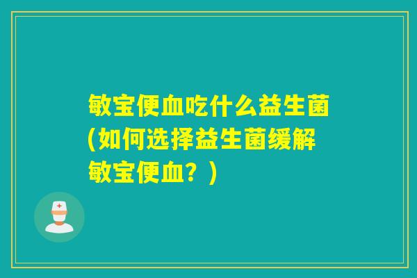 敏宝便吃什么益生菌(如何选择益生菌缓解敏宝便？)