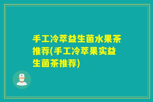 手工冷萃益生菌水果茶推荐(手工冷萃果实益生菌茶推荐)