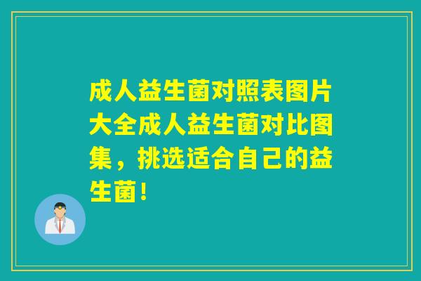 成人益生菌对照表图片大全成人益生菌对比图集,挑选适合自己的益生菌! 成人益生菌对照表图片大全成人益生菌对比图集,挑选适合自己的益生菌!