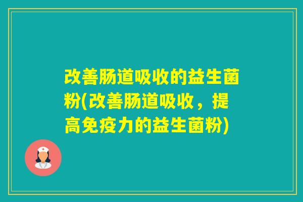 改善肠道吸收的益生菌粉(改善肠道吸收,提高力的益生菌粉) 改善肠道吸收的益生菌粉(改善肠道吸收,提高力的益生菌粉)