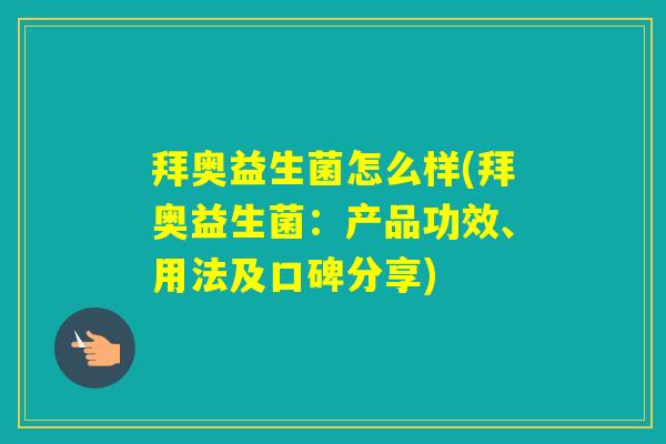 拜奥益生菌怎么样(拜奥益生菌：产品功效、用法及口碑分享)