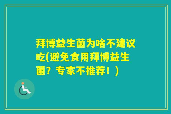 拜博益生菌为啥不建议吃(避免食用拜博益生菌？专家不推荐！)