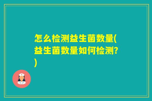 怎么检测益生菌数量(益生菌数量如何检测？)
