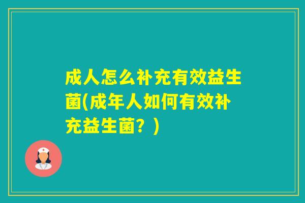 成人怎么补充有效益生菌(成年人如何有效补充益生菌？)