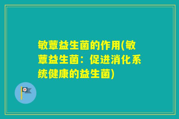 敏蕈益生菌的作用(敏蕈益生菌:促进消化系统健康的益生菌) 敏蕈益生菌的作用(敏蕈益生菌:促进消化系统健康的益生菌)