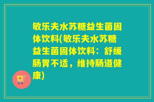 敏乐夫水苏糖益生菌固体饮料(敏乐夫水苏糖益生菌固体饮料:舒缓肠胃不适,维持肠道健康) 敏乐夫水苏糖益生菌固体饮料(敏乐夫水苏糖益生菌固体饮料:舒缓肠胃不适,维持肠道健康)