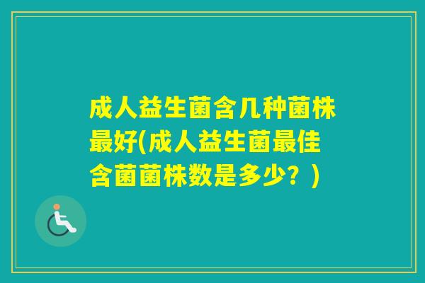 成人益生菌含几种菌株好(成人益生菌佳含菌菌株数是多少？)