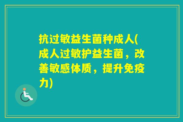 抗益生菌种成人(成人护益生菌，改善敏感体质，提升力)