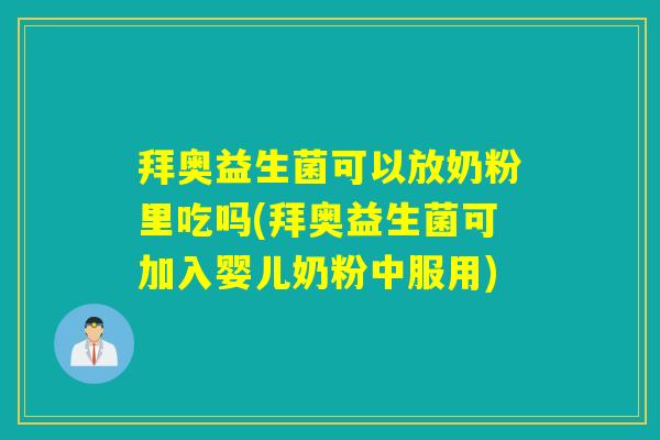 拜奥益生菌可以放奶粉里吃吗(拜奥益生菌可加入婴儿奶粉中服用)