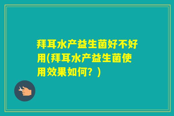 拜耳水产益生菌好不好用(拜耳水产益生菌使用效果如何？)