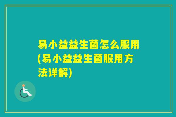 易小益益生菌怎么服用(易小益益生菌服用方法详解)