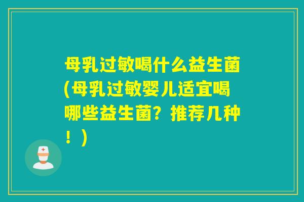 母乳喝什么益生菌(母乳婴儿适宜喝哪些益生菌?推荐几种!) 母乳喝什么益生菌(母乳婴儿适宜喝哪些益生菌?推荐几种!)