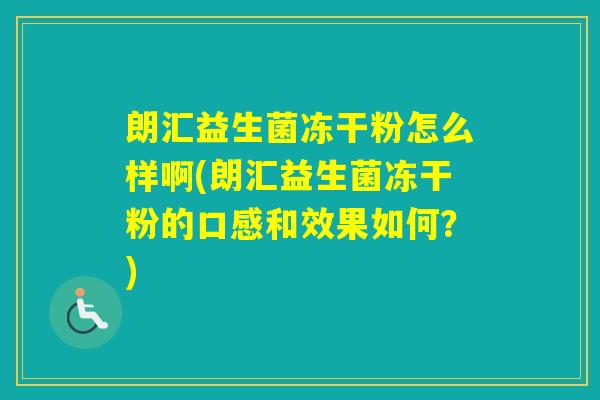 朗汇益生菌冻干粉怎么样啊(朗汇益生菌冻干粉的口感和效果如何?) 朗汇益生菌冻干粉怎么样啊(朗汇益生菌冻干粉的口感和效果如何?)